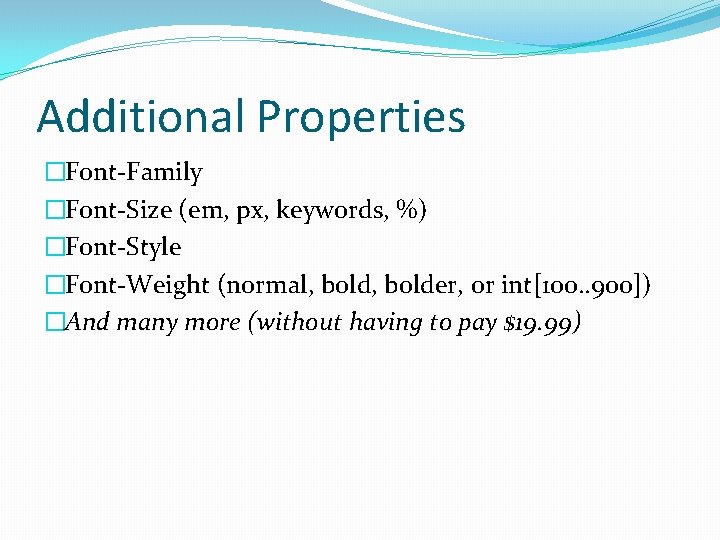 Additional Properties �Font-Family �Font-Size (em, px, keywords, %) �Font-Style �Font-Weight (normal, bolder, or int[100.