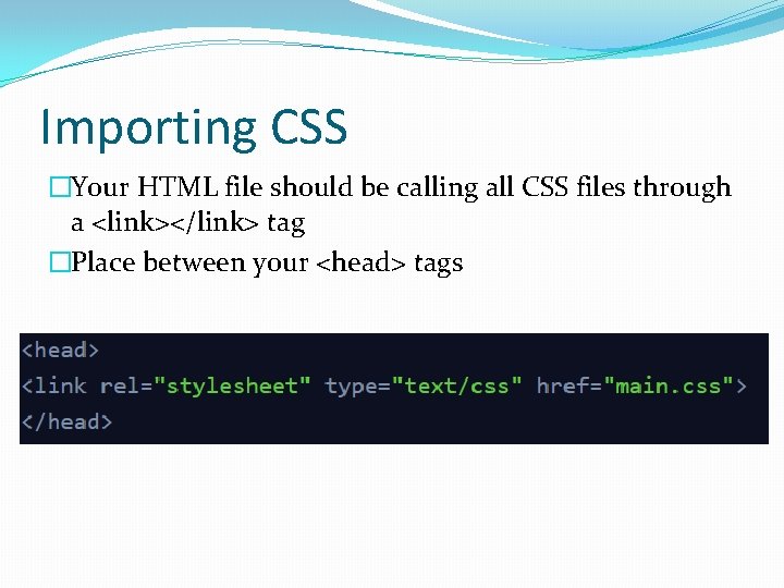 Importing CSS �Your HTML file should be calling all CSS files through a <link></link>