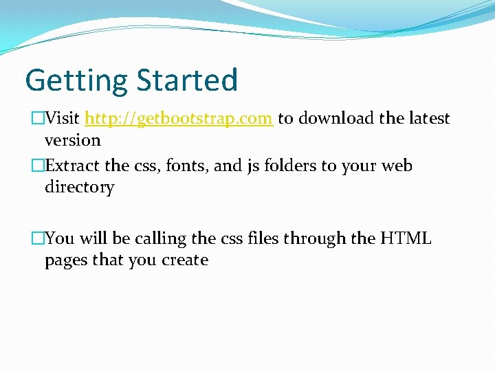 Getting Started �Visit http: //getbootstrap. com to download the latest version �Extract the css,