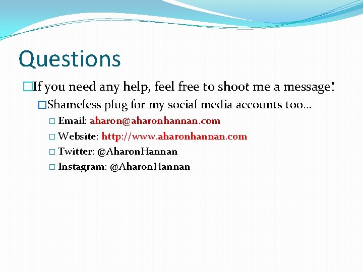 Questions �If you need any help, feel free to shoot me a message! �Shameless