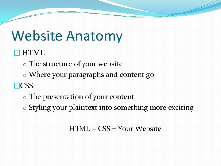 Website Anatomy � HTML o The structure of your website o Where your paragraphs