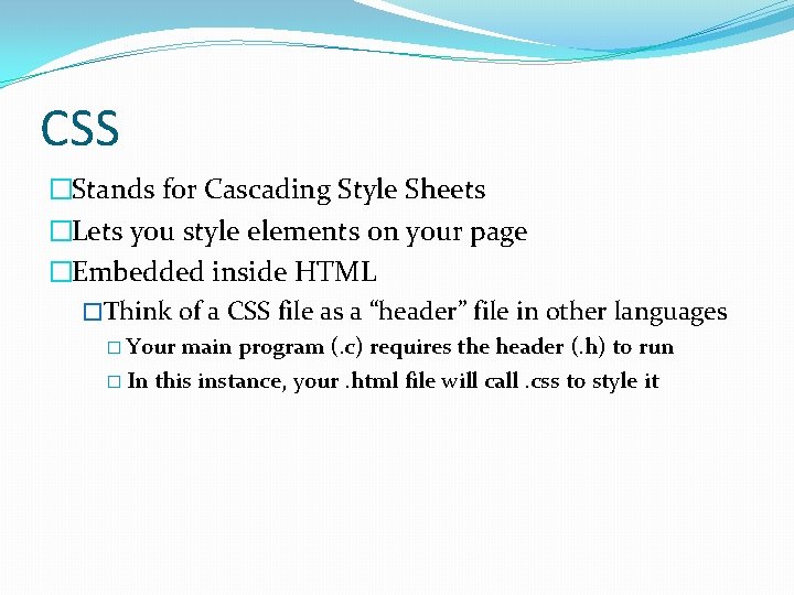 CSS �Stands for Cascading Style Sheets �Lets you style elements on your page �Embedded