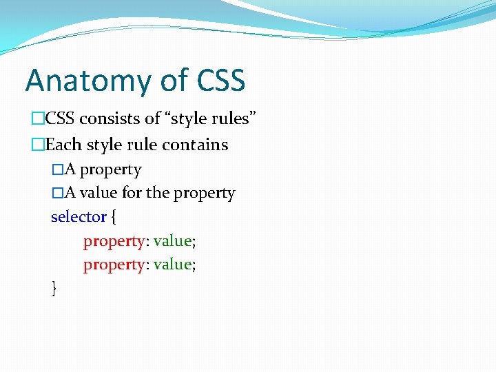 Anatomy of CSS �CSS consists of “style rules” �Each style rule contains �A property