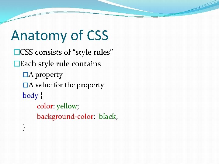 Anatomy of CSS �CSS consists of “style rules” �Each style rule contains �A property