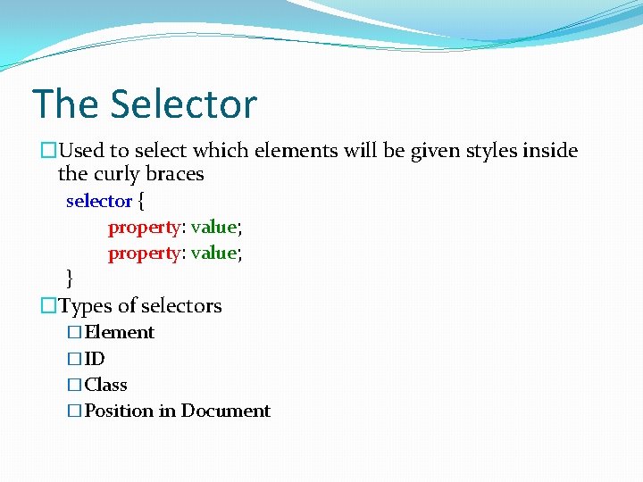 The Selector �Used to select which elements will be given styles inside the curly