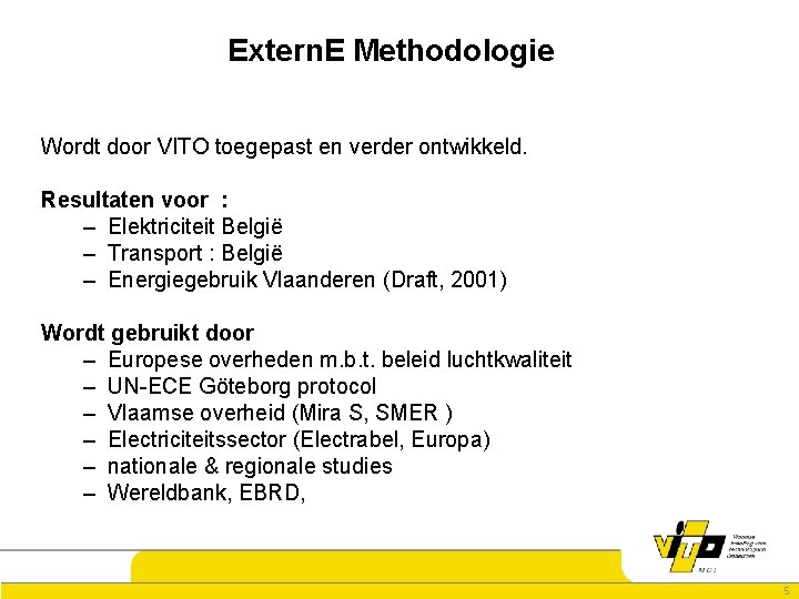 Extern. E Methodologie Wordt door VITO toegepast en verder ontwikkeld. Resultaten voor : –