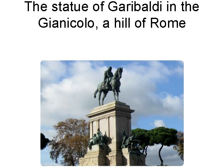 The statue of Garibaldi in the Gianicolo, a hill of Rome 