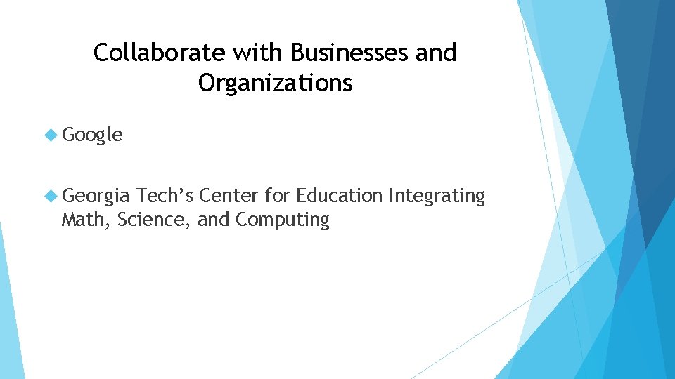 Collaborate with Businesses and Organizations Google Georgia Tech’s Center for Education Integrating Math, Science,