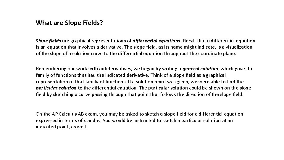 What are Slope Fields? Slope fields are graphical representations of differential equations. Recall that