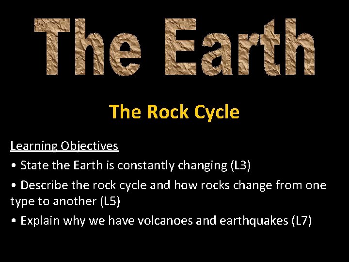 Learning Objectives State the Earth is constantly changing