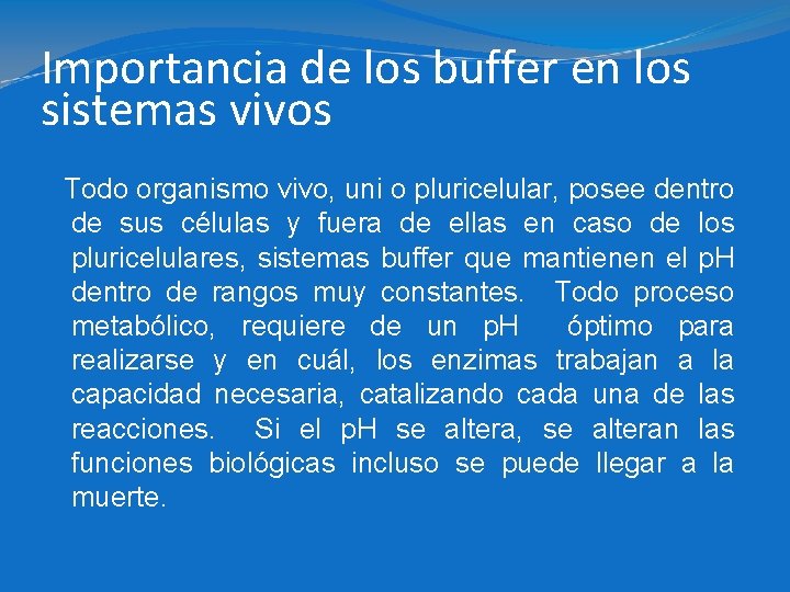 Importancia de los buffer en los sistemas vivos Todo organismo vivo, uni o pluricelular,