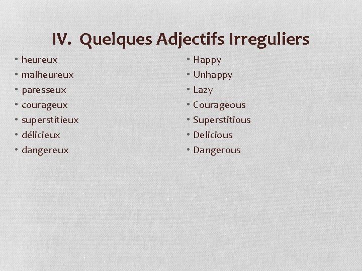 IV. Quelques Adjectifs Irreguliers • • heureux malheureux paresseux courageux superstitieux délicieux dangereux •