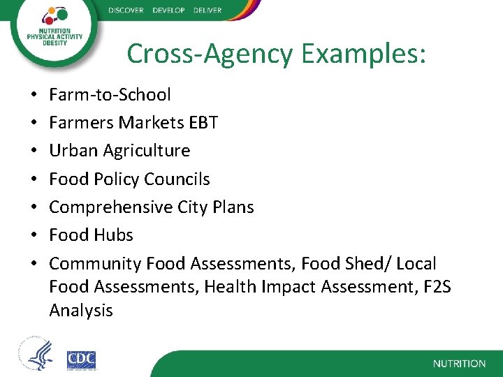 Cross-Agency Examples: • • Farm-to-School Farmers Markets EBT Urban Agriculture Food Policy Councils Comprehensive