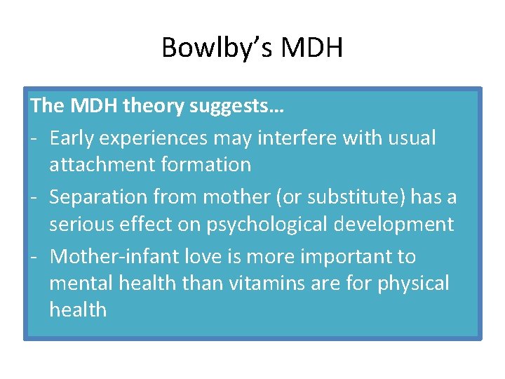 Bowlby’s MDH The MDH theory suggests… - Early experiences may interfere with usual attachment