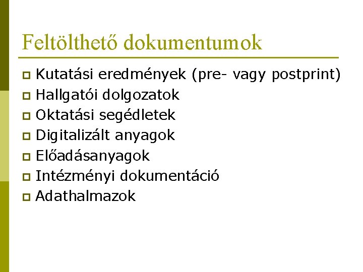 Feltölthető dokumentumok Kutatási eredmények (pre- vagy postprint) p Hallgatói dolgozatok p Oktatási segédletek p Feltölthető dokumentumok Kutatási eredmények (pre- vagy postprint) p Hallgatói dolgozatok p Oktatási segédletek p
