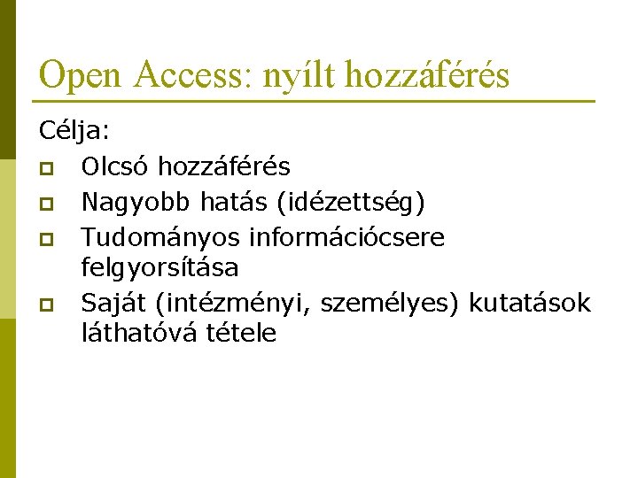 Open Access: nyílt hozzáférés Célja: p Olcsó hozzáférés p Nagyobb hatás (idézettség) p Tudományos Open Access: nyílt hozzáférés Célja: p Olcsó hozzáférés p Nagyobb hatás (idézettség) p Tudományos