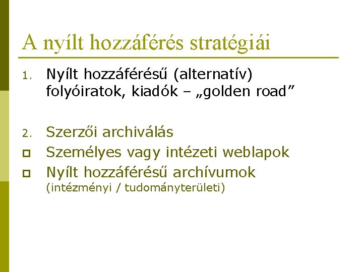 A nyílt hozzáférés stratégiái 1. Nyílt hozzáférésű (alternatív) folyóiratok, kiadók – „golden road” 2. A nyílt hozzáférés stratégiái 1. Nyílt hozzáférésű (alternatív) folyóiratok, kiadók – „golden road” 2.