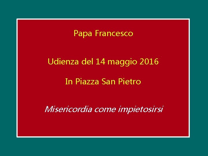 Papa Francesco Udienza del 14 maggio 2016 In Piazza San Pietro Misericordia come impietosirsi