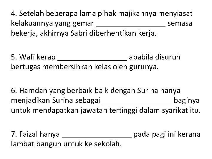 4. Setelah beberapa lama pihak majikannya menyiasat kelakuannya yang gemar _________ semasa bekerja, akhirnya