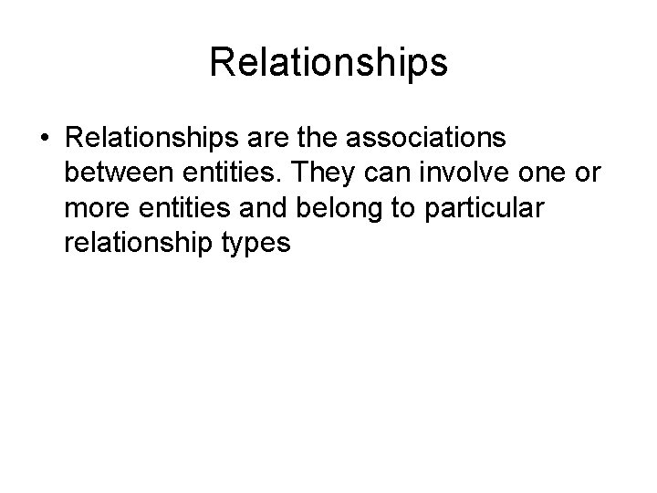 Relationships • Relationships are the associations between entities. They can involve one or more