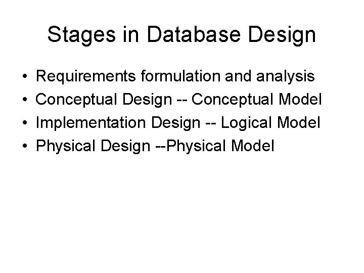 Stages in Database Design • • Requirements formulation and analysis Conceptual Design -- Conceptual