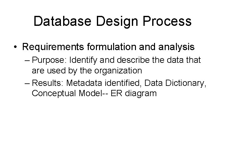 Database Design Process • Requirements formulation and analysis – Purpose: Identify and describe the
