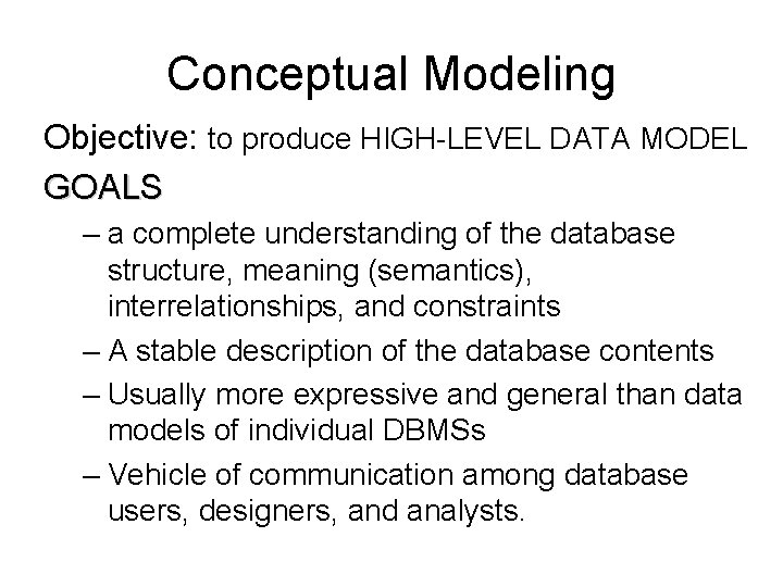 Conceptual Modeling Objective: to produce HIGH-LEVEL DATA MODEL GOALS – a complete understanding of