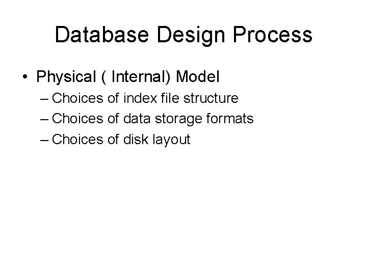 Database Design Process • Physical ( Internal) Model – Choices of index file structure