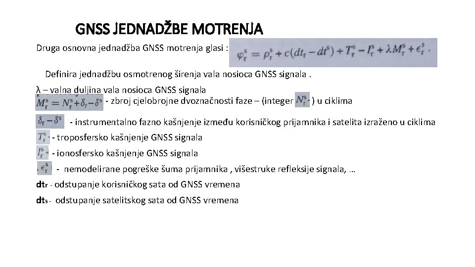 GNSS JEDNADŽBE MOTRENJA Druga osnovna jednadžba GNSS motrenja glasi : Definira jednadžbu osmotrenog širenja