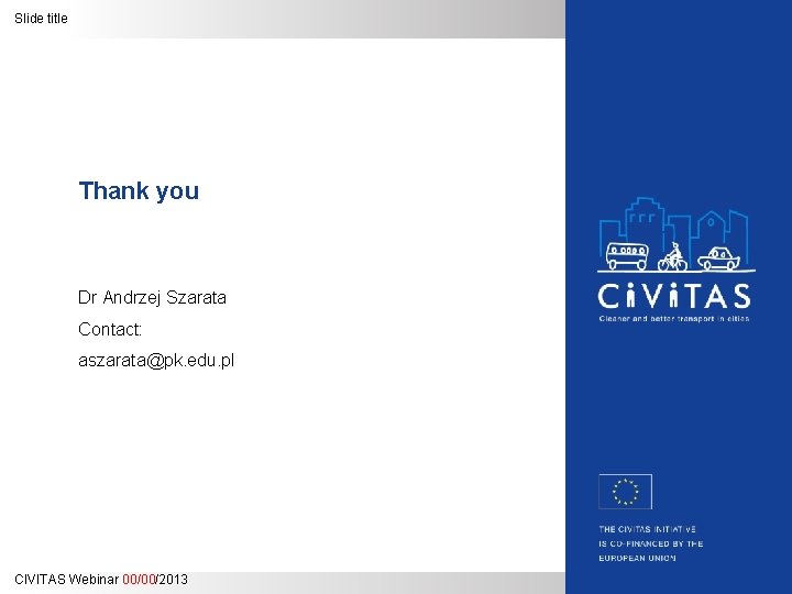 Slide title Thank you Dr Andrzej Szarata Contact: aszarata@pk. edu. pl CIVITAS Webinar 00/00/2013