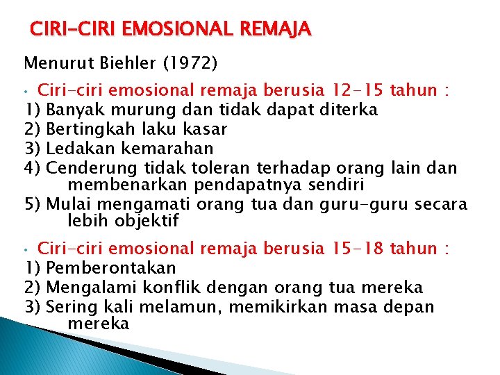CIRI-CIRI EMOSIONAL REMAJA Menurut Biehler (1972) Ciri-ciri emosional remaja berusia 12 -15 tahun :
