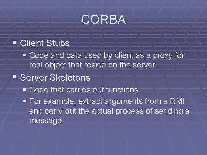 CORBA § Client Stubs § Code and data used by client as a proxy