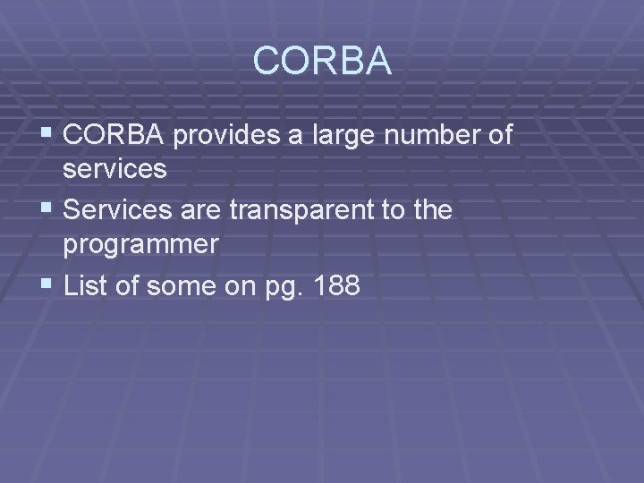 CORBA § CORBA provides a large number of services § Services are transparent to