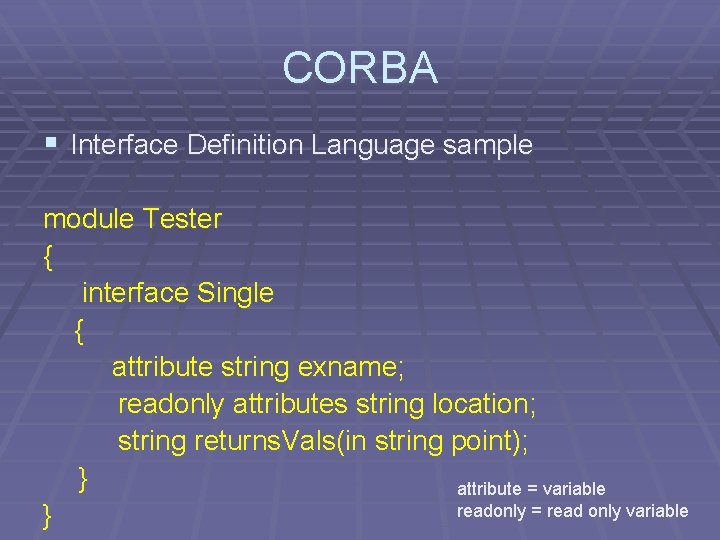 CORBA § Interface Definition Language sample module Tester { interface Single { attribute string