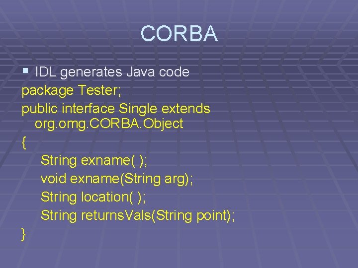 CORBA § IDL generates Java code package Tester; public interface Single extends org. omg.