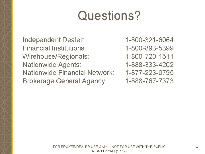 Questions? Independent Dealer: Financial Institutions: Wirehouse/Regionals: Nationwide Agents: Nationwide Financial Network: Brokerage General Agency: