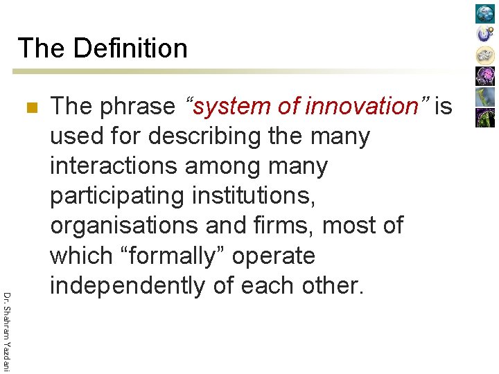 The Definition n Dr. Shahram Yazdani The phrase “system of innovation” is used for