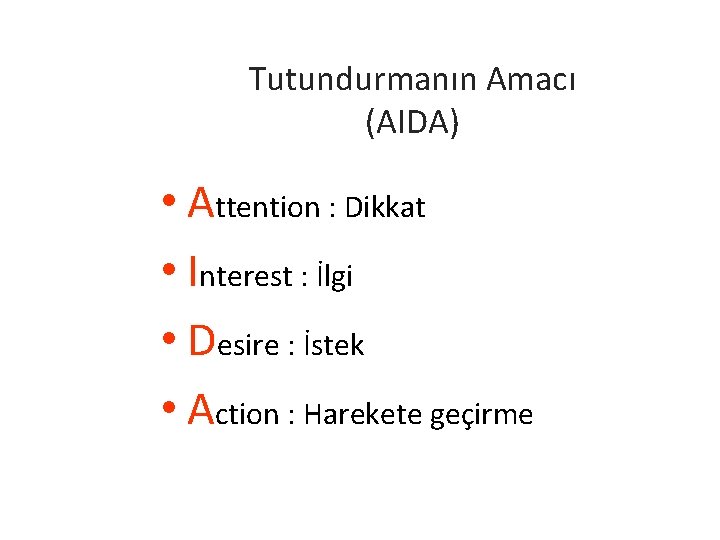 Tutundurmanın Amacı (AIDA) • Attention : Dikkat • Interest : İlgi • Desire :