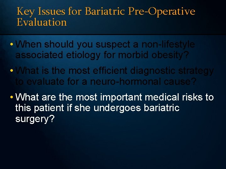 Key Issues for Bariatric Pre-Operative Evaluation • When should you suspect a non-lifestyle associated