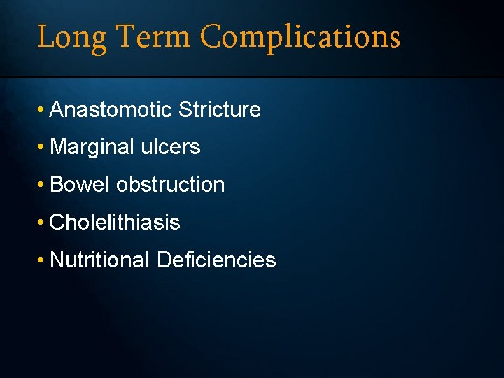 Long Term Complications • Anastomotic Stricture • Marginal ulcers • Bowel obstruction • Cholelithiasis