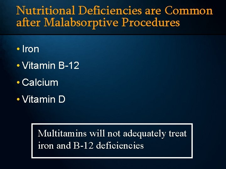 Nutritional Deficiencies are Common after Malabsorptive Procedures • Iron • Vitamin B-12 • Calcium