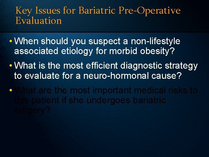 Key Issues for Bariatric Pre-Operative Evaluation • When should you suspect a non-lifestyle associated