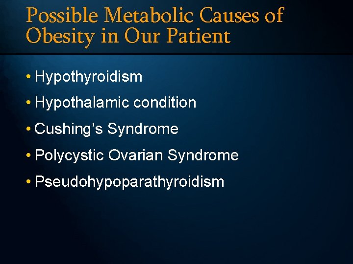 Possible Metabolic Causes of Obesity in Our Patient • Hypothyroidism • Hypothalamic condition •