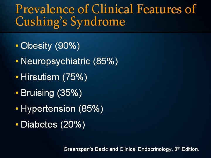 Prevalence of Clinical Features of Cushing’s Syndrome • Obesity (90%) • Neuropsychiatric (85%) •