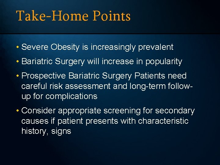 Take-Home Points • Severe Obesity is increasingly prevalent • Bariatric Surgery will increase in