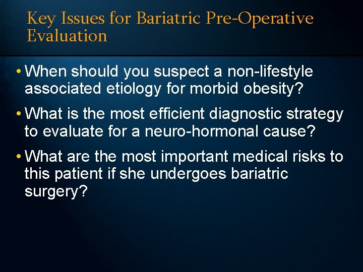 Key Issues for Bariatric Pre-Operative Evaluation • When should you suspect a non-lifestyle associated