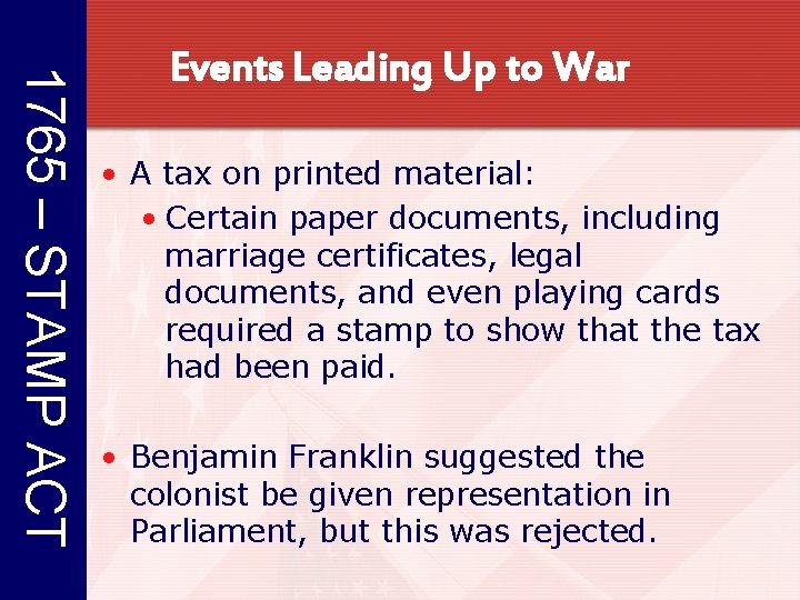 1765 – STAMP ACT Events Leading Up to War • A tax on printed