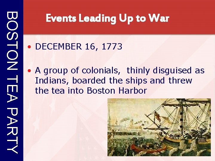 BOSTON TEA PARTY Events Leading Up to War • DECEMBER 16, 1773 • A