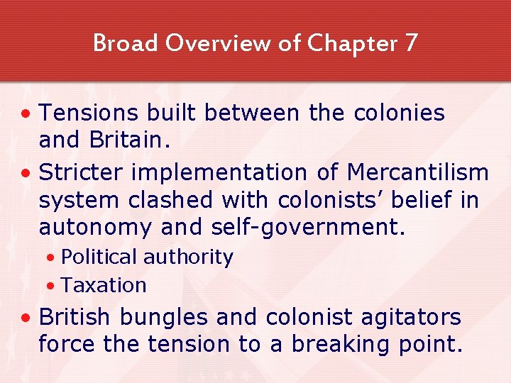 Broad Overview of Chapter 7 • Tensions built between the colonies and Britain. •