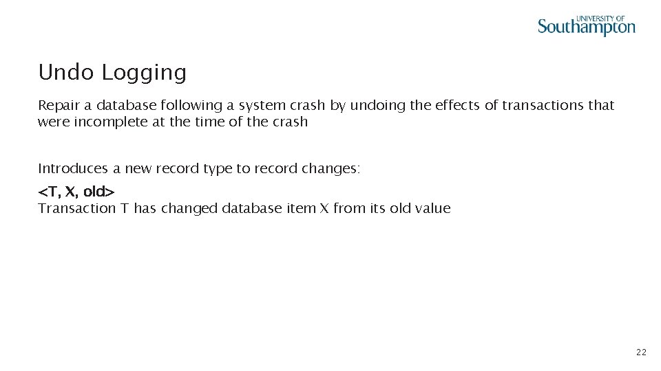 Undo Logging Repair a database following a system crash by undoing the effects of